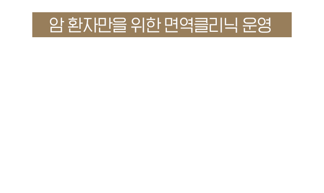 외래입원이 가능한 암 면역클리닉을 운영합니다.